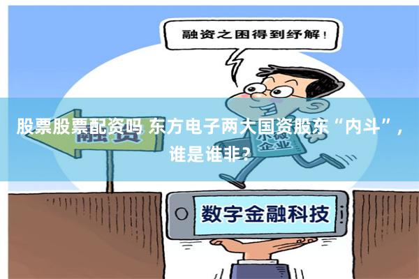 股票股票配资吗 东方电子两大国资股东“内斗”，谁是谁非？