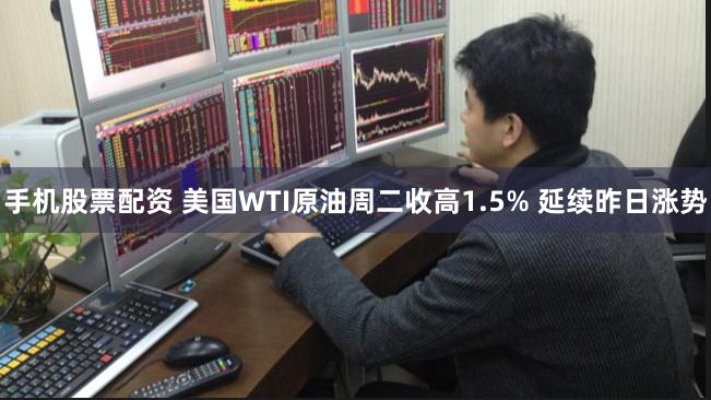 手机股票配资 美国WTI原油周二收高1.5% 延续昨日涨势