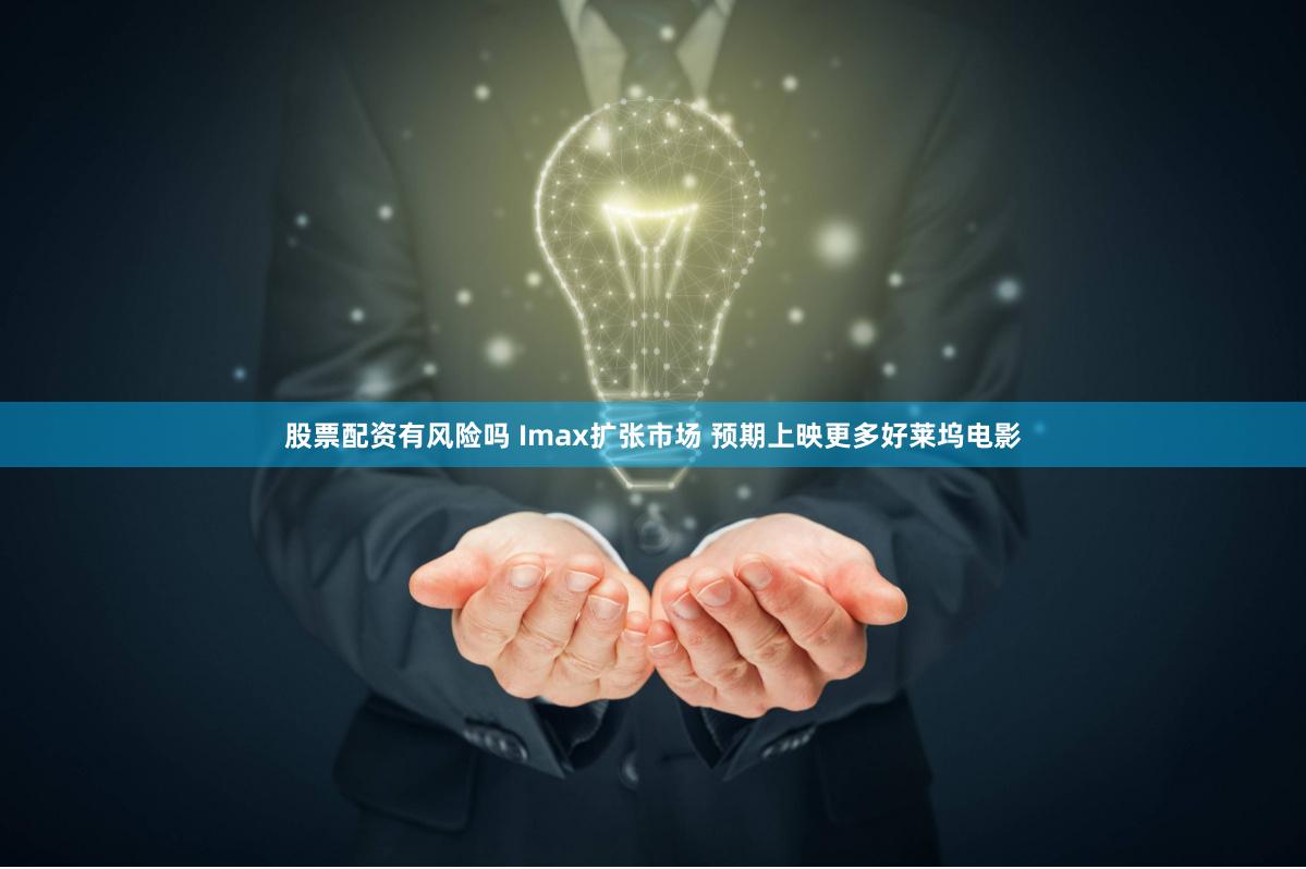 股票配资有风险吗 Imax扩张市场 预期上映更多好莱坞电影