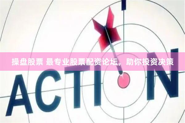操盘股票 最专业股票配资论坛，助你投资决策