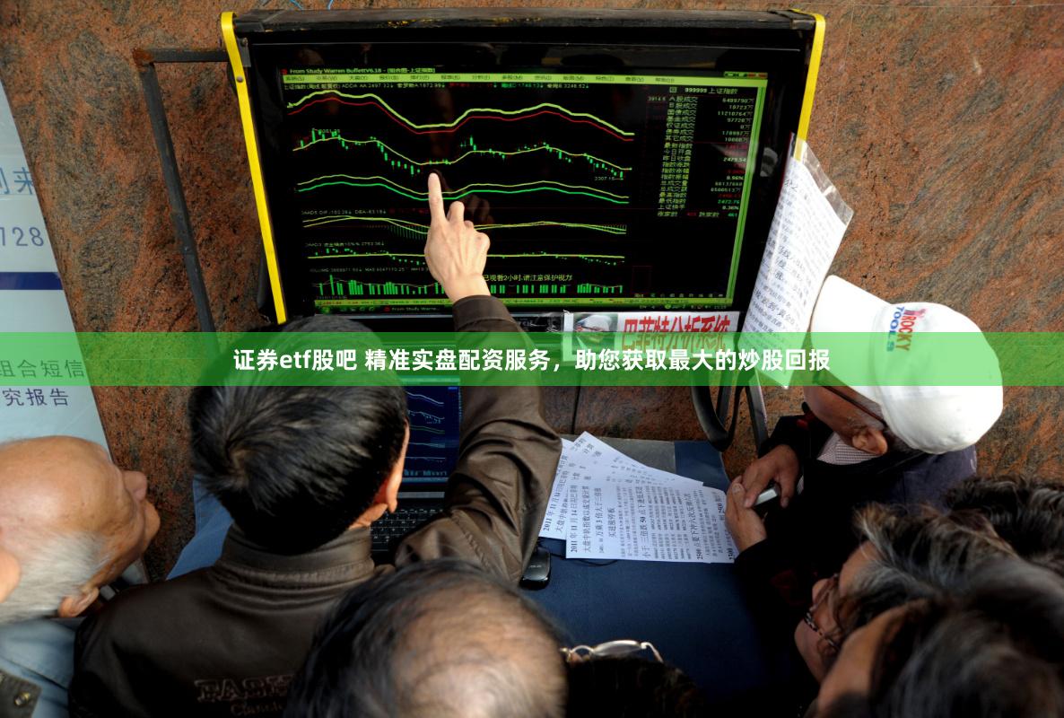 证券etf股吧 精准实盘配资服务，助您获取最大的炒股回报