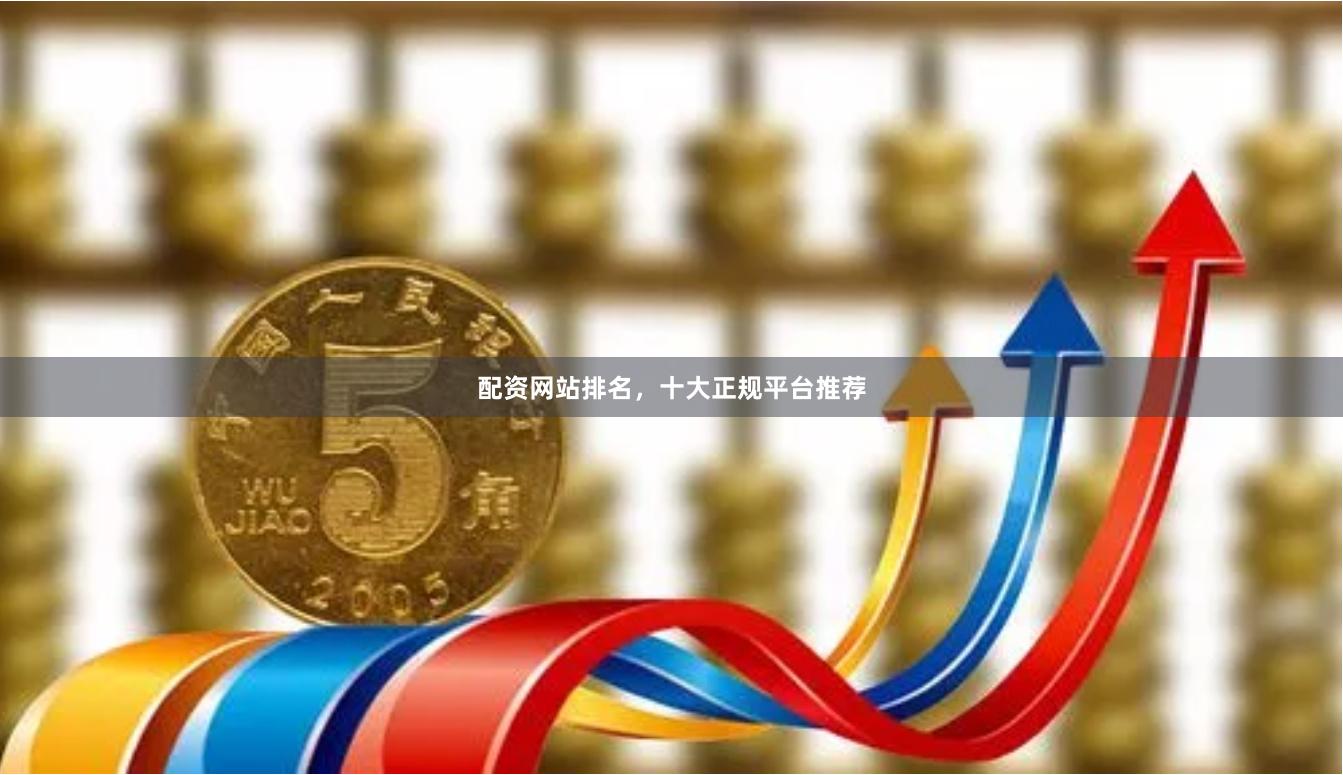 配资网站排名，十大正规平台推荐